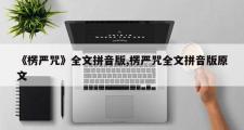 《楞严咒》全文拼音版,楞严咒全文拼音版原文