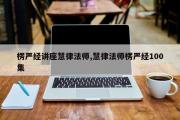 楞严经讲座慧律法师,慧律法师楞严经100集