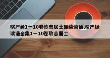 楞严经1一10卷聆志居士连续读诵,楞严经读诵全集1一10卷聆志居士