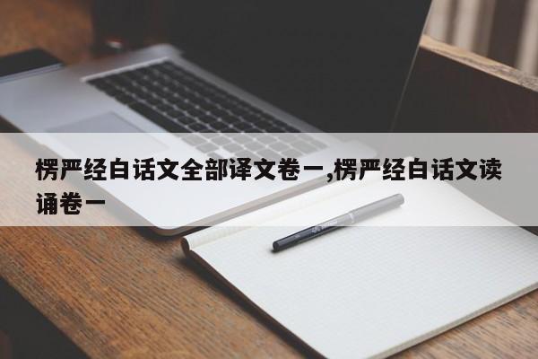 楞严经白话文全部译文卷一,楞严经白话文读诵卷一